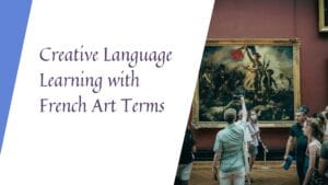 Explore creative language learning through French art terms and cultural insights