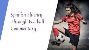 Improve Spanish fluency with football commentary and sports-related vocabulary